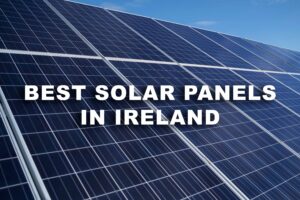 Best Solar Panels in Ireland